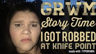 GRWM STORYTIME || ROBBED AT KNIFE POINT...TWICE!! || ASHLEY DEVINO
