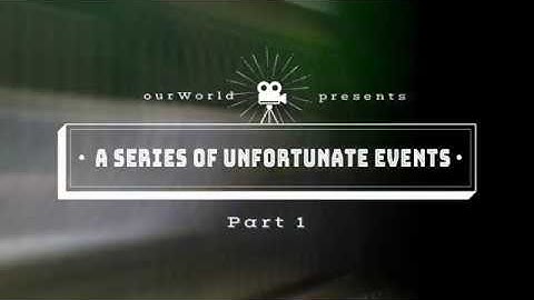 A Series of Unfortunate Events - Part 1 (ourWorld Trailer) (updated)