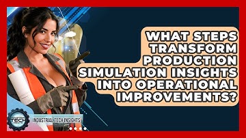 What Steps Transform Production Simulation Insights Into Operational Improvements?