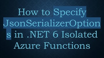 How to Specify JsonSerializerOptions in .NET 6 Isolated Azure Functions