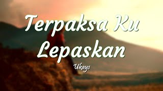 Ukays - Terpaksa Ku Lepaskan (Lirik)