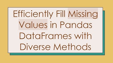 Efficiently Fill Missing Values in Pandas DataFrames with Diverse Methods