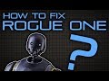 How to Fix Rogue One: A Star Wars Story