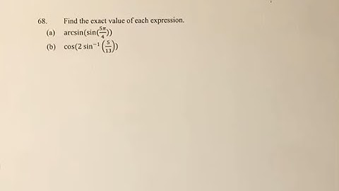 68. Find the exact value of each expression. (a) arcsin(sin(5pi/4)) (b) cos(2sin^-1(5/13))