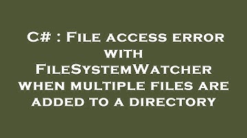 C# : File access error with FileSystemWatcher when multiple files are added to a directory