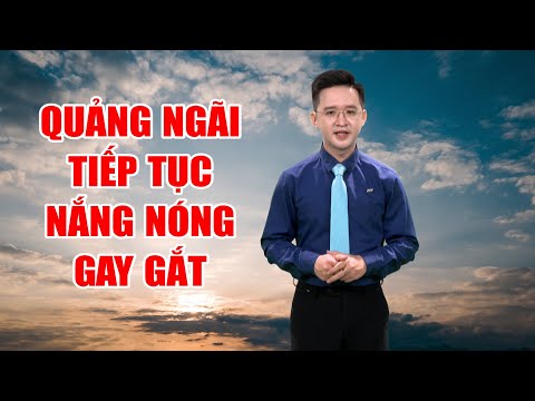 Bản tin thời tiết 02/7: Quảng Ngãi tiếp tục nắng nóng gay gắt | PTQ