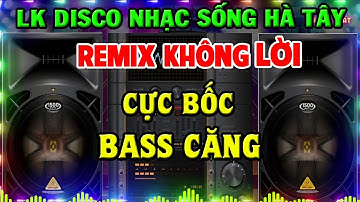 Nhạc Sống Remix Không Lời CỰC BỐC - LK Nhạc Sống Remix Disco DJ - Nhạc Test Loa Chuẩn Nhất