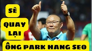 Cực nóng, ông park Hang Seo sẽ quay trở lại dẫn dắt đội tuyển