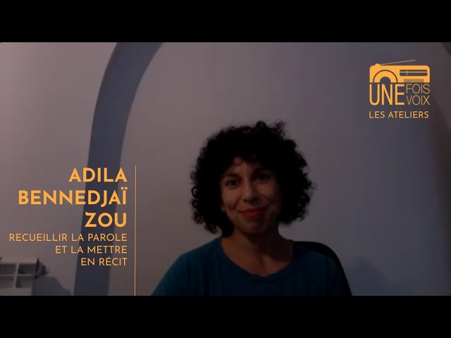 Adila Bennedjaï-Zou, recueillir la parole | Les ateliers Une fois, une voix