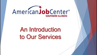 American Job Center Southern Illinois — An Introduction to Our Services