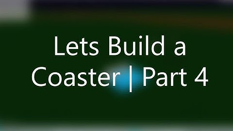 Lets Build a Coaster | Part 4