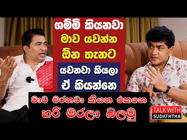 ශම්මි කියනවා මාව යවන්න ඕනි තැනට යවනවා කියලා ඒ කියන්නෙ මාව මරනවා කියන එකනෙ හරි මරලා බලමු.