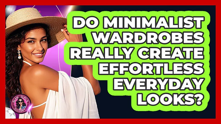 Do Minimalist Wardrobes Really Create Effortless Everyday Looks? - Glam Girl's Closet