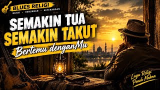 SEMAKIN TUA, SEMAKIN TAKUT BERTEMU DENGANMU | Blues Religi Terbaru 2026 | Lagu Renungan Hati