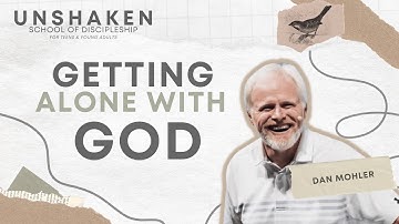 Getting Alone with God - UNSHAKEN - Dan Mohler