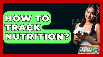 How To Track Nutrition? - Holistic Balance And Bliss