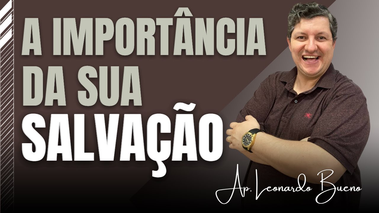 A IMPORTÂNCIA DA SUA SALVAÇÃO | AP. LEONARDO BUENO