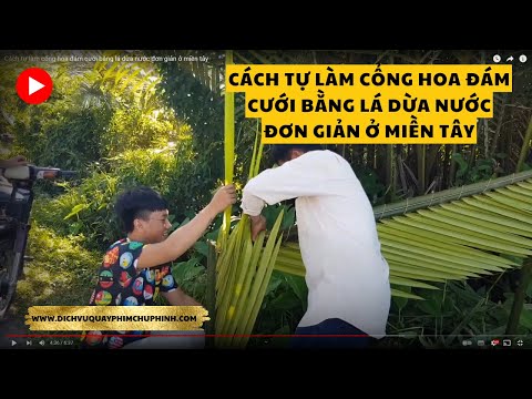 Video Cách tự làm cổng hoa đám cưới bằng lá dừa nước đơn... - youtube