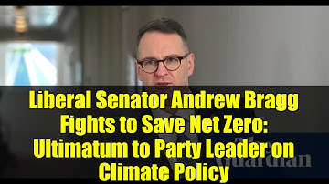 Liberal Senator Andrew Bragg Fights to Save Net Zero: Ultimatum to Party Leader on Climate Policy