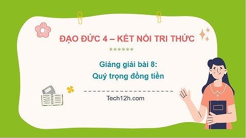 Giảng bài 8: Quý trọng đồng tiền | Đạo đức 4 Kết nối tri thức