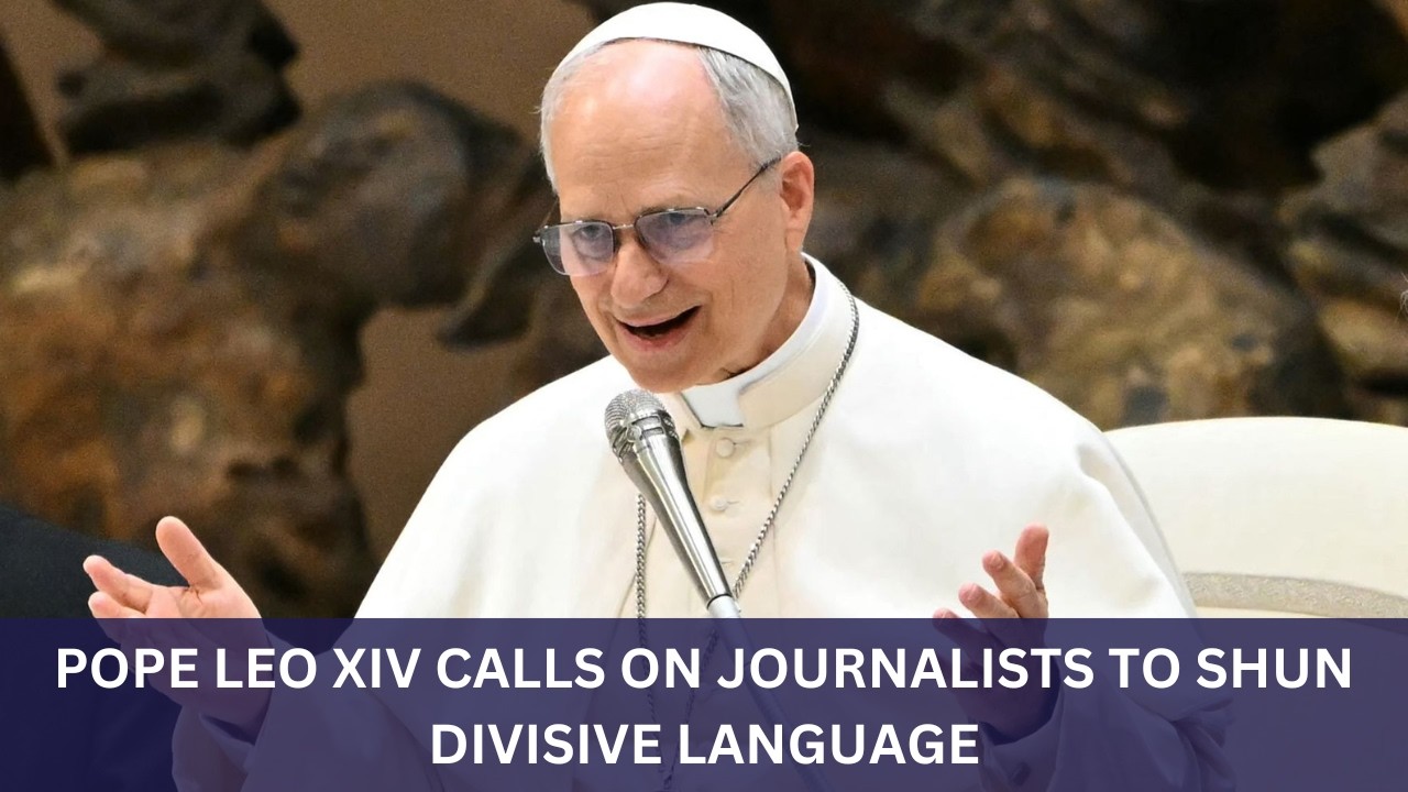 Pope Leo XIV calls on journalists to shun divisive language of a better ...