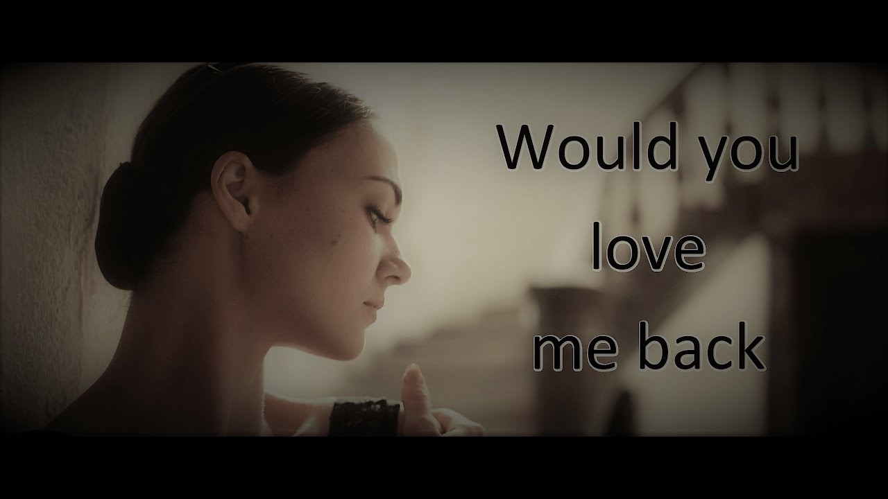 Would you love me back - YouTube
