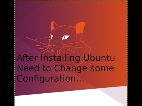 After Installing Ubuntu Need to Change some Configuration.