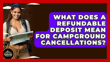 What Does A Refundable Deposit Mean For Campground Cancellations? - Exploring Campgrounds