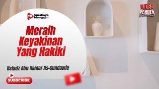Meraih Keyakinan Yang Hakiki - Ustadz Abu Haidar As Sundawy