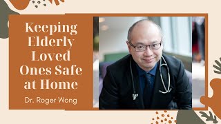 Keeping Elderly Loved Ones Safe at Home ( Part 1):  - Dr. Roger Wong