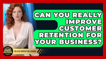 Can You Really Improve Customer Retention For Your Business? - College Dropout Millionaire