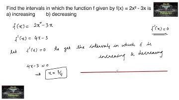 Find the intervals in which the function f given by f(x) = 2x² - 3x is increasing    and decreasing