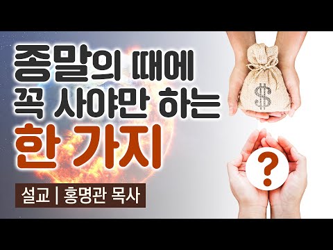 [예배설교] 종말의 때에 꼭 사야만 하는 한 가지 | 홍명관 목사