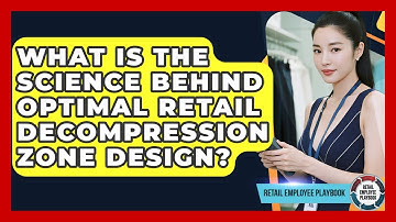 What Is The Science Behind Optimal Retail Decompression Zone Design? - Retail Employee Playbook
