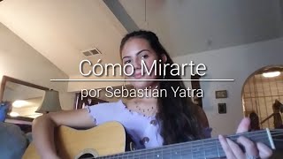 Cómo Mirarte by Sebastián Yatra (cover)