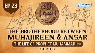 The Brotherhood Between Muhajireen \u0026 Ansar | Ep 23 | The Life Of Prophet Muhammad ﷺ Series