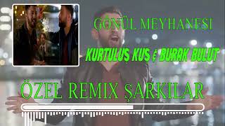 Kurtuluş Kuş & Burak Bulut - Gönül Meyhanesi ( ÖZEL REMIX ŞARKILAR ) Resimi