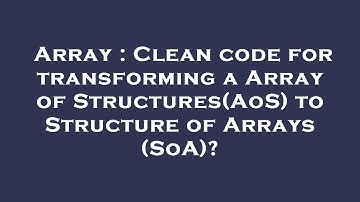 Array : Clean code for transforming a Array of Structures(AoS) to Structure of Arrays (SoA)?