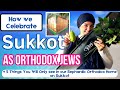 Sukkot  : Why we as Orthodox Jews live in a Booth for a Week Every Year | How we celebrate Sukkot