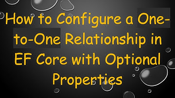 How to Configure a One-to-One Relationship in EF Core with Optional Properties
