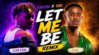 LET ME BE (REMIX) – Elvin Cena x Chike