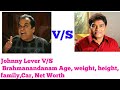 Johnny Lever VS Brahmanandanam Age, weight, height