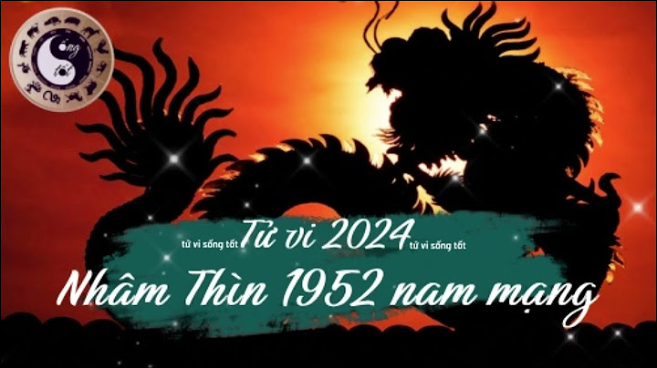 Sinh năm 1952 tuoi am năm nay bao nhiêu tuổi năm 2024