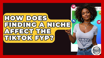 How Does Finding A Niche Affect The TikTok FYP? - Trend Unwrapper