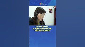 Sau sáp nhập tỉnh, số lượng cán bộ, công chức trước mắt giữ nguyên