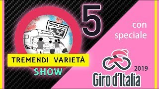 Tremendi Varietà Show 5 (con Speciale Giro d&#39;Italia 2019).