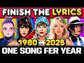 FINISH THE LYRICS 🎤🎶 One Song Per Year From 1980 - 2025 | Music Quiz