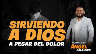 SIRVIENDO A DIOS A PESAR DEL DOLOR // Predicador Católico Ángel Salguero.