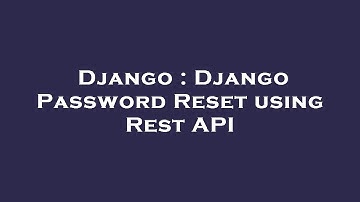 Django : Django Password Reset using Rest API