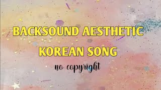 10 Backsound Aesthetic Korean Song || Backsound Youtube Kpop (no copyright)